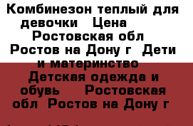 Комбинезон теплый для девочки › Цена ­ 700 - Ростовская обл., Ростов-на-Дону г. Дети и материнство » Детская одежда и обувь   . Ростовская обл.,Ростов-на-Дону г.